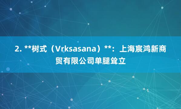 2. **树式（Vrksasana）**：上海宸鸿新商贸有限公司单腿耸立